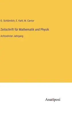 Journal of Mathematics and Physics: osiemnasty tom - Zeitschrift fr Mathematik und Physik: Achtzehnter Jahrgang