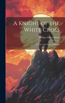 Rycerz Białego Krzyża: Opowieść o oblężeniu Rodos - A Knight of the White Cross: A Tale of the Siege of Rhodes