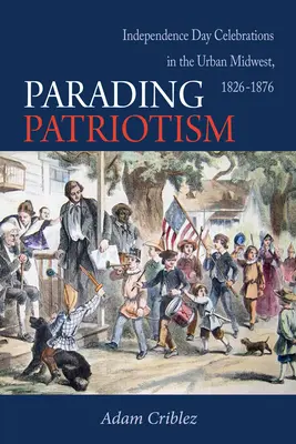 Parada patriotyzmu: Obchody Dnia Niepodległości na Środkowym Zachodzie w latach 1826-1876 - Parading Patriotism: Independence Day Celebrations in the Urban Midwest, 1826-1876