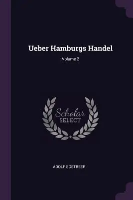 Ueber Hamburgs Handel; Tom 2 - Ueber Hamburgs Handel; Volume 2