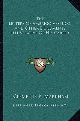 Listy Amerigo Vespucciego i inne dokumenty ilustrujące jego karierę - The Letters Of Amerigo Vespucci And Other Documents Illustrative Of His Career