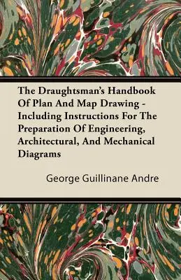 The Draughtsman's Handbook of Plan and Map Drawing - Including Instructions for the Preparation of Engineering, Architectural, and Mechanical Diagrams (Podręcznik rysownika do rysowania planów i map - w tym instrukcje przygotowania schematów inżynieryjnych, architektonicznych i mechanicznych) - The Draughtsman's Handbook of Plan and Map Drawing - Including Instructions for the Preparation of Engineering, Architectural, and Mechanical Diagrams