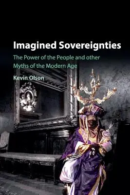 Wyimaginowane suwerenności: Władza ludu i inne mity współczesności - Imagined Sovereignties: The Power of the People and Other Myths of the Modern Age