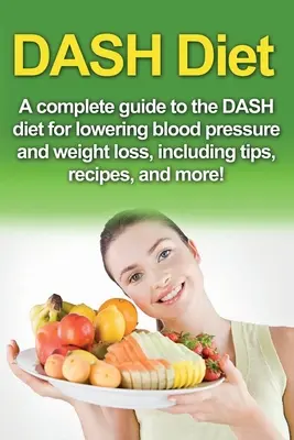 Dieta DASH: Kompletny przewodnik po diecie Dash w celu obniżenia ciśnienia krwi i utraty wagi, w tym porady, przepisy i wiele więcej! - DASH Diet: A Complete Guide to the Dash Diet for Lowering Blood Pressure and Weight Loss, Including Tips, Recipes, and More!