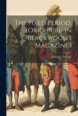 The Fixed Period. (pierwotnie opublikowane w „Blackwood's Magazine”) - The Fixed Period. (Orig. Publ. in 'Blackwood's Magazine')