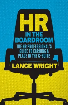 HR w zarządzie: Przewodnik specjalisty HR, jak zdobyć miejsce w zarządzie - HR in the Boardroom: The HR Professional's Guide to Earning a Place in the C-Suite