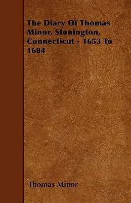 Dziennik Thomasa Minora, Stonington, Connecticut - 1653-1684 - The Diary Of Thomas Minor, Stonington, Connecticut - 1653 To 1684