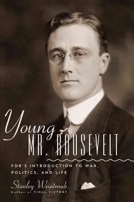 Młody pan Roosevelt: Wprowadzenie Fdr do wojny, polityki i życia - Young Mr. Roosevelt: Fdr's Introduction to War, Politics, and Life