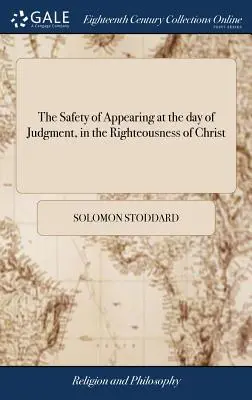 Bezpieczeństwo pojawienia się w dniu sądu w sprawiedliwości Chrystusa: Otwarte i zastosowane. Autor: Solomon Stoddard, - The Safety of Appearing at the day of Judgment, in the Righteousness of Christ: Opened and Applied. By Solomon Stoddard,