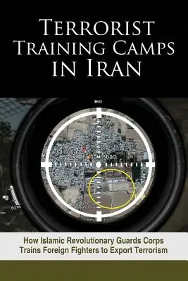 Obozy szkoleniowe dla terrorystów w Iranie: Jak Korpus Strażników Rewolucji Islamskiej szkoli zagranicznych bojowników do eksportu terroryzmu - Terrorist Training Camps in Iran: How Islamic Revolutionary Guards Corps Trains Foreign Fighters to Export Terrorism