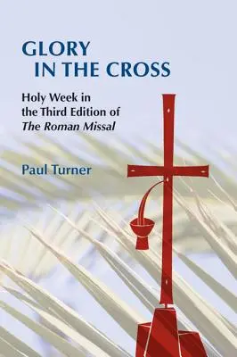 Chwała Krzyżowi: Wielki Tydzień w trzecim wydaniu Mszału Rzymskiego - Glory in the Cross: Holy Week in the Third Edition of the Roman Missal