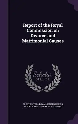 Raport Królewskiej Komisji ds. rozwodów i spraw małżeńskich - Report of the Royal Commission on Divorce and Matrimonial Causes