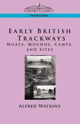 Wczesne brytyjskie szlaki: Fosy, kopce, obozy i stanowiska - Early British Trackways: Moats, Mounds, Camps and Sites