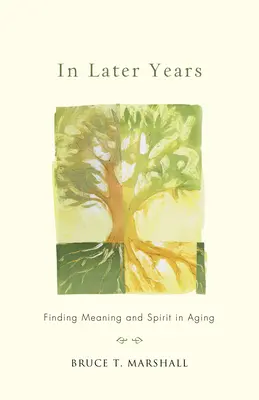 W późniejszych latach: Odnajdywanie sensu i ducha w starzeniu się - In Later Years: Finding Meaning and Spirit in Aging