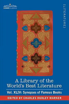 A Library of the World's Best Literature - Ancient and Modern - Vol.XLIV (czterdzieści pięć tomów); Synopses of Famous Books - A Library of the World's Best Literature - Ancient and Modern - Vol.XLIV (Forty-Five Volumes); Synopses of Famous Books