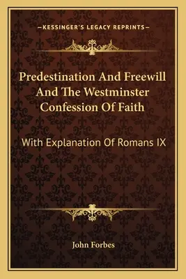 Predestynacja i wolna wola oraz Westminsterskie Wyznanie Wiary: With Explanation of Romans IX - Predestination And Freewill And The Westminster Confession Of Faith: With Explanation Of Romans IX