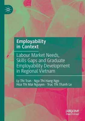 Zatrudnialność w kontekście: Potrzeby rynku pracy, luki w umiejętnościach i rozwój zatrudnialności absolwentów w regionalnym Wietnamie - Employability in Context: Labour Market Needs, Skills Gaps and Graduate Employability Development in Regional Vietnam