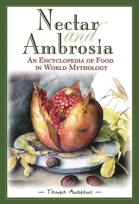 Nektar i Ambrozja: Encyklopedia żywności w mitologii światowej - Nectar & Ambrosia: An Encyclopedia of Food in World Mythology