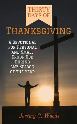 Trzydzieści dni dziękczynienia: Dewocjonalia do użytku osobistego i w małych grupach o każdej porze roku - Thirty Days of Thanksgiving: A Devotional for Personal and Small Group Use During Any Season of the Year