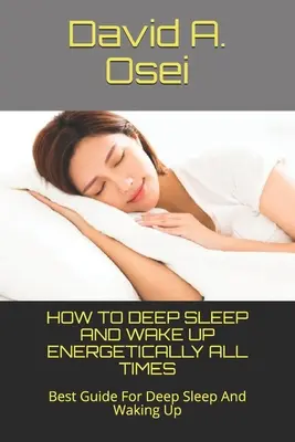 Jak głęboko spać i budzić się energicznie przez cały czas: Najlepszy przewodnik po głębokim śnie i budzeniu się - How to Deep Sleep and Wake Up Energetically All Times: Best Guide For Deep Sleep And Waking Up