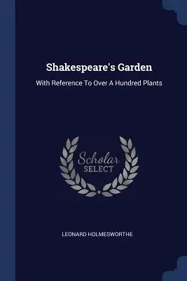 Ogród Szekspira: Z odniesieniem do ponad stu roślin - Shakespeare's Garden: With Reference To Over A Hundred Plants