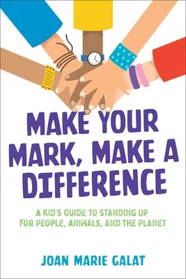 Make Your Mark, Make a Difference: Dziecięcy przewodnik po wstawianiu się za ludźmi, zwierzętami i planetą - Make Your Mark, Make a Difference: A Kid's Guide to Standing Up for People, Animals, and the Planet