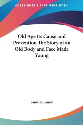 Starość jej przyczyny i zapobieganie Historia starego ciała i młodej twarzy - Old Age Its Cause and Prevention The Story of an Old Body and Face Made Young