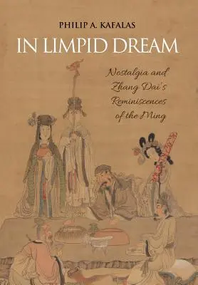 In Limpid Dream: Nostalgia i wspomnienia Zhang Dai z czasów dynastii Ming - In Limpid Dream: Nostalgia and Zhang Dai's Reminiscences of the Ming