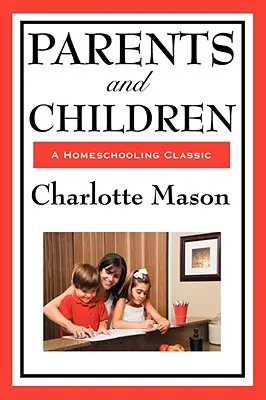 Rodzice i dzieci: Tom II serii Charlotte Mason o nauczaniu domowym - Parents and Children: Volume II of Charlotte Mason's Homeschooling Series