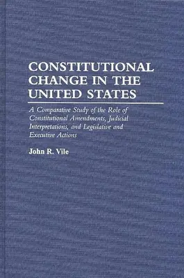 Zmiany konstytucyjne w Stanach Zjednoczonych: Studium porównawcze roli poprawek konstytucyjnych, interpretacji sądowych i legislacyjnych i - Constitutional Change in the United States: A Comparative Study of the Role of Constitutional Amendments, Judicial Interpretations, and Legislative an