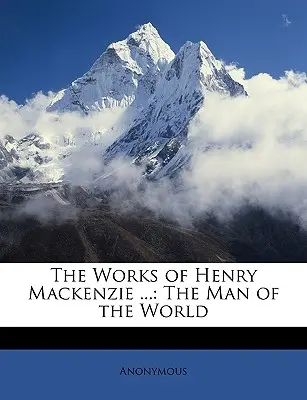 Dzieła Henry'ego MacKenzie ...: Człowiek świata - The Works of Henry MacKenzie ...: The Man of the World