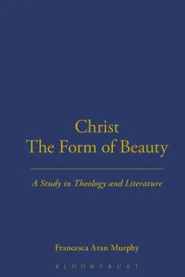 Chrystus formą piękna: Studium z teologii i literatury - Christ the Form of Beauty: A Study in Theology and Literature