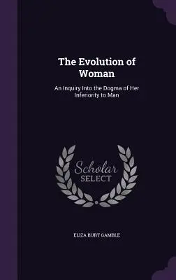 Ewolucja kobiety: Badanie dogmatu o jej niższości w stosunku do mężczyzny - The Evolution of Woman: An Inquiry Into the Dogma of Her Inferiority to Man