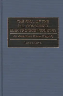 Upadek amerykańskiego przemysłu elektroniki użytkowej: Amerykańska tragedia handlowa - The Fall of the U.S. Consumer Electronics Industry: An American Trade Tragedy