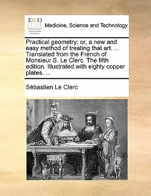 Geometria praktyczna: Or, a New and Easy Method of Treating That Art. ... Tłumaczenie z francuskiego Monsieur S. Le Clerc. wydanie piąte - Practical Geometry: Or, a New and Easy Method of Treating That Art. ... Translated from the French of Monsieur S. Le Clerc. the Fifth Edit