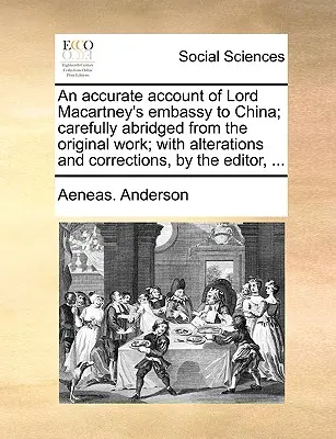 An Accurate Account of Lord Macartney's Embassy to China; Starannie skrócone z oryginalnego dzieła; Ze zmianami i poprawkami redaktora, - An Accurate Account of Lord Macartney's Embassy to China; Carefully Abridged from the Original Work; With Alterations and Corrections, by the Editor,