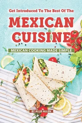 Poznaj najlepsze dania kuchni meksykańskiej: Meksykańskie gotowanie w prosty sposób - Get Introduced to The Best of The Mexican Cuisine: Mexican Cooking Made Simple