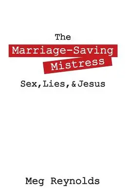 Kochanka ratująca małżeństwo: Seks, kłamstwa i Jezus - The Marriage-Saving Mistress: Sex, Lies, & Jesus