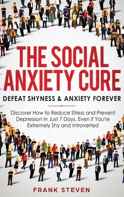 The Social Anxiety Cure: Pokonaj nieśmiałość i lęk na zawsze: Odkryj, jak zmniejszyć stres i zapobiec depresji w zaledwie 7 dni, nawet jeśli jesteś - The Social Anxiety Cure: Defeat Shyness & Anxiety Forever: Discover How to Reduce Stress and Prevent Depression in Just 7 Days, Even if You're