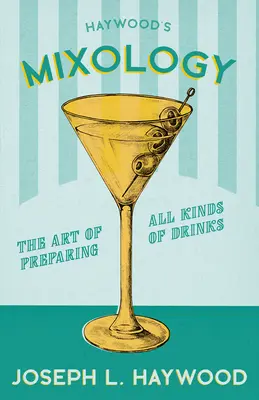 Haywood's Mixology - The Art of Preparing All Kinds of Drinks: Reprint wydania z 1898 r. - Haywood's Mixology - The Art of Preparing All Kinds of Drinks: A Reprint of the 1898 Edition