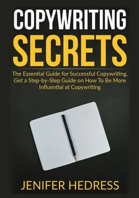 Sekrety Copywritingu: Niezbędny przewodnik po skutecznym copywritingu, zdobądź przewodnik krok po kroku, jak być bardziej wpływowym w copywritingu - Copywriting Secrets: The Essential Guide for Successful Copywriting, Get a Step-by-Step Guide on How To Be More Influential at Copywriting