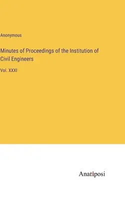 Minutes of Proceedings of the Institution of Civil Engineers: Vol. XXXI