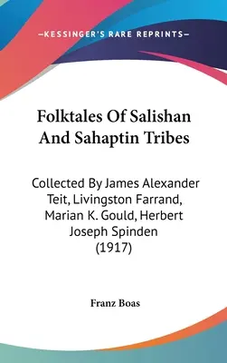 Opowieści ludowe plemion Salishan i Sahaptin: Zebrane przez Jamesa Alexandra Teita, Livingstona Farranda, Marian K. Gould, Herberta Josepha Spindena - Folktales Of Salishan And Sahaptin Tribes: Collected By James Alexander Teit, Livingston Farrand, Marian K. Gould, Herbert Joseph Spinden