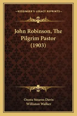 John Robinson, The Pilgrim Pastor (1903)