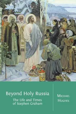 Poza świętą Rosją: Życie i czasy Stephena Grahama - Beyond Holy Russia: The Life and Times of Stephen Graham