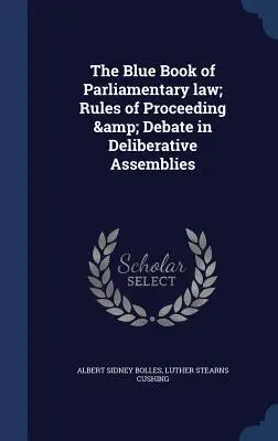 Niebieska księga prawa parlamentarnego; Zasady postępowania i debaty na zgromadzeniach deliberacyjnych - The Blue Book of Parliamentary law; Rules of Proceeding & Debate in Deliberative Assemblies