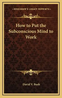 Jak wykorzystać podświadomość do pracy - How to Put the Subconscious Mind to Work