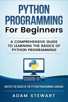 Programowanie w Pythonie Programowanie w Pythonie dla początkujących: Kompleksowy przewodnik po podstawach programowania w języku Python - Python Programming Python Programming for Beginners: A Comprehensive Guide to Learnings the Basics of Python Programming