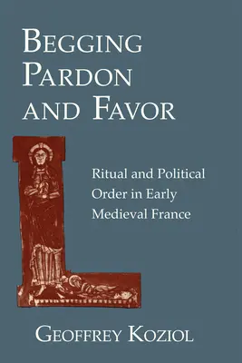 Błaganie o przebaczenie i przychylność: Rytuał i porządek polityczny we wczesnośredniowiecznej Francji - Begging Pardon and Favor: Ritual and Political Order in Early Medieval France