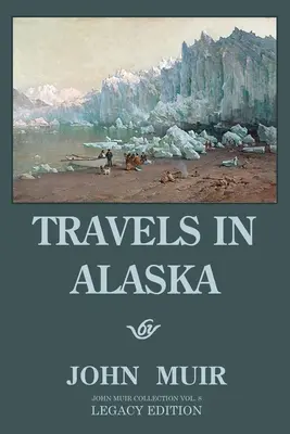 Podróże po Alasce (Legacy Edition): Przygody w górach dalekiego północnego zachodu i na lodowcach Arktyki - Travels In Alaska (Legacy Edition): Adventures In The Far Northwest Mountains And Arctic Glaciers